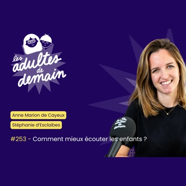 Comment mieux écouter les enfants ? Interview d'Anne Marion de Cayeux pour le podcast "Les adultes de demain